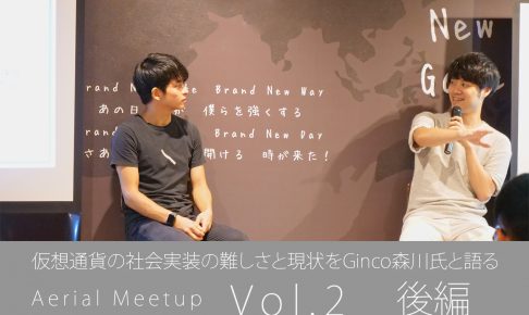 仮想通貨の社会実装の難しさと現状をGinco森川氏と語る「第二回Aerialミートアップ」イベントレポート【後編】